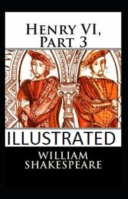 Henry VI, Part 3 Illustrated by William Shakespeare