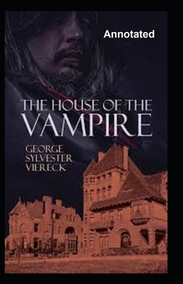 The House Of The Vampire Annotated by George Sylvester Viereck