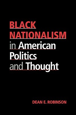 Black Nationalism in American Politics and Thought by Dean E. Robinson