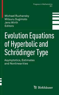 Evolution Equations of Hyperbolic and Schrödinger Type: Asymptotics, Estimates and Nonlinearities by 