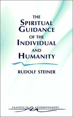 The Spiritual Guidance of the Individual and Humanity: Some Results of Spiritual-Scientific Research Into Human History and Development (Cw 15) by Rudolf Steiner