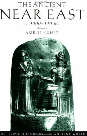 The Ancient Near East c. 3000-330 BC, Vol. 1 (Routledge History of the Ancient World) by Amélie Kuhrt