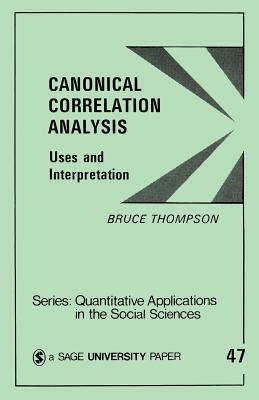 Canonical Correlation Analysis: Uses and Interpretation by Bruce Thompson