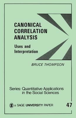 Canonical Correlation Analysis: Uses and Interpretation by Bruce Thompson