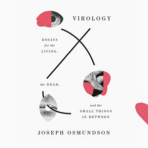 Virology: Essays for the Living, the Dead, and the Small Things in Between by Joseph Osmundson