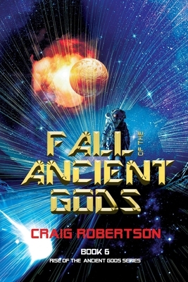 Fall of the Ancient Gods: Rise of the Ancient Gods, Book 6 by Craig Robertson
