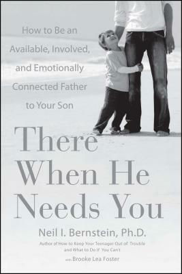 There When He Needs You: How to Be an Available, Involved, and Emotionally Connected Father to Your Son by Neil Bernstein