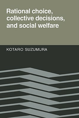 Rational Choice, Collective Decisions, and Social Welfare by Kotaro Suzumura