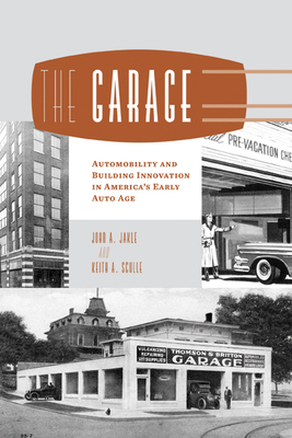 The Garage: Automobility and Building Innovation in America's Early Auto Age by Keith a. Sculle, John A. Jakle