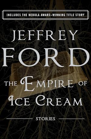 The Empire of Ice Cream: Stories by Jeffrey Ford