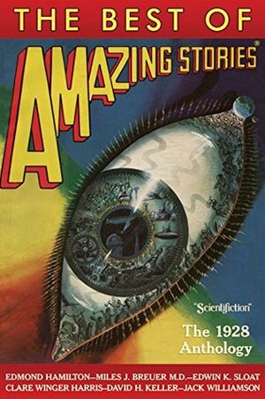 The Best of Amazing Stories: The 1928 Anthology: Amazing Stories Classics - Authorized Edition by Miles J. Breuer, Edmond Hamilton, Jack Williamson, Steve Davidson, Jean Marie Stine, Edwin K. Sloat, Clare Winger Harris