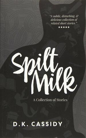 Spilt Milk by D.K. Cassidy