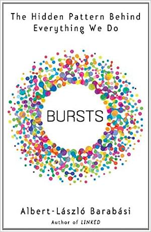 Bursts: The Hidden Pattern Behind Everything We Do by Albert-László Barabási