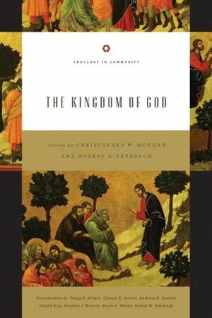 The Kingdom of God by Stephen J. Nichols, Clinton E. Arnold, Robert W. Yarbrough, Robert A. Peterson, Gerald L. Bray, Anthony B. Bradley, Christopher W. Morgan, Bruce K. Waltke, Gregg R. Allison