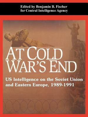 At Cold War's End: US Intelligence on the Soviet Union and Eastern Europe, 1989-1991 by Central Intelligence Agency