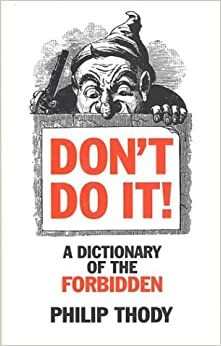 Don't Do It!: A Dictionary of the Forbidden by Philip Thody