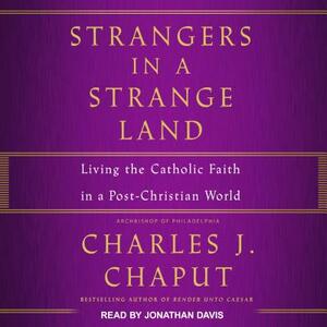 Strangers in a Strange Land: Living the Catholic Faith in a Post-Christian World by Charles J. Chaput