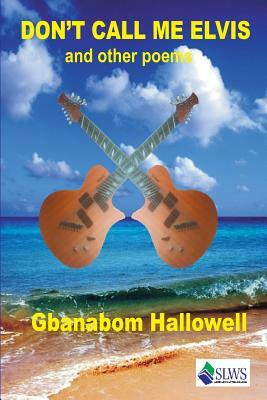 Don't Call me Elvis and other Poems by Gbanabom Hallowell