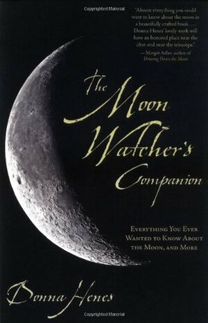 The Moon Watcher's Companion: Everything You Ever Wanted to Know About the Moon, and More by Donna Henes