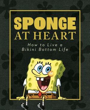 Sponge at Heart: How to Live a Bikini Bottom Life (Spongebob Squarepants) by Melissa Wygand