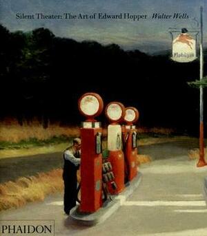 Silent Theater: The Art of Edward Hopper by Walter Wells
