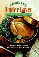 Cooking Under Cover: One-pot Wonders, a Treasury of Soups, Stews, Braises, and Casseroles by Linda Griffith, Fred Griffith