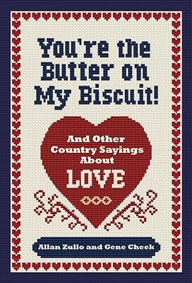 You're the Butter on My Biscuit!: And Other Country Sayin's 'bout Love, Marriage, and Heartache by Gene Cheek, Allan Zullo