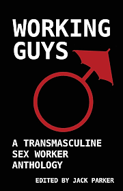 Working Guys: A Transmasculine Sex Worker Anthology by Jack Parker