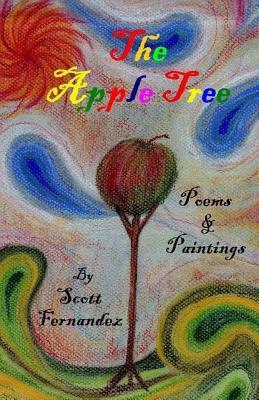 The Apple Tree: Collected works, Poems & Paintings by Scott Fernandez by Scott Fernandez