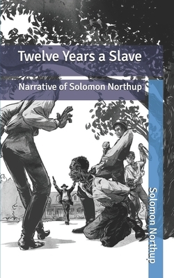 Twelve Years a Slave: Narrative of Solomon Northup by Solomon Northup