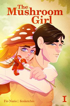 The Mushroom Girl: Volume One by Fio Nario