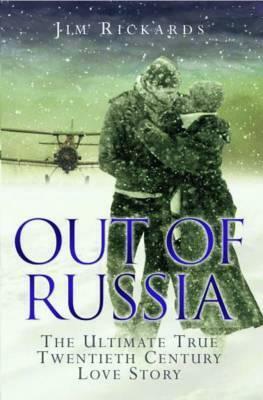 Out of Russia: The Ultimate True Twentieth Century Love Story by Brian Grover, Jim Rickards