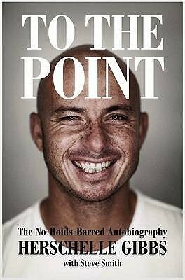 To The Point: The No Holds Barred Autobiography by Steve Smith, Herschelle Gibbs