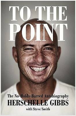 To The Point: The No Holds Barred Autobiography by Herschelle Gibbs, Steve Smith