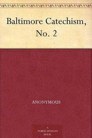 Baltimore Catechism, No. 2 by Plenary Councils of Baltimore, Plenary Councils of Baltimore