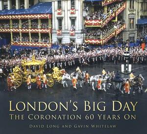 London's Big Day: The Coronation 60 Years on by David Long, Gavin Whitelaw