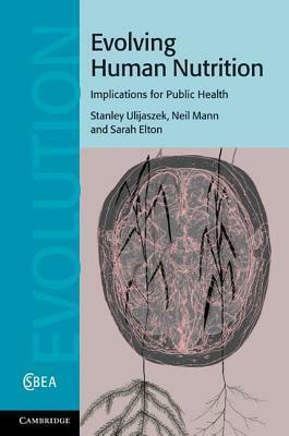 Evolving Human Nutrition: Implications for Public Health by Neil Mann, Stanley J. Ulijaszek, Sarah Elton