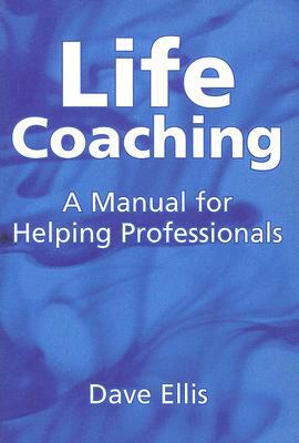 Life Coaching: A Manual for Helping Professionals by Dave Ellis