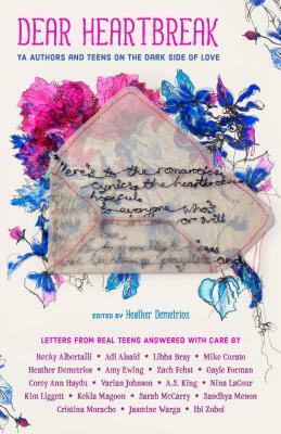 Dear Heartbreak: YA Authors and Teens on the Dark Side of Love by Heather Demetrios