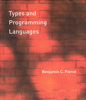 Types and Programming Languages by Benjamin C. Pierce