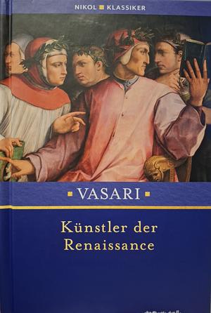 Künstler der Renaissance: Lebensbeschreibungen der ausgezeichneten italienischen Baumeister, Maler und Bildhauer by Giorgio Vasari