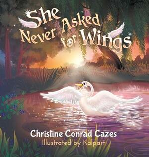 She Never Asked for WIngs by Christine Conrad Cazes