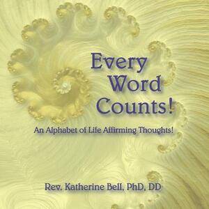Every Word Counts: An Alphabet of Life Affirming Thoughts! by Katherine Bell