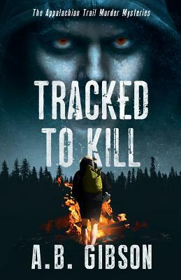 Tracked To Kill: The Appalachian Trail Murder Mysteries by Alan Gibson