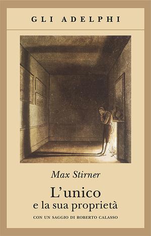 L'unico e la sua proprietà by Max Stirner