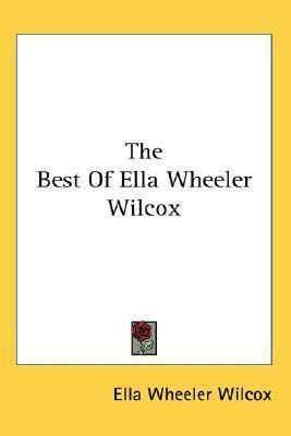 The Best Of Ella Wheeler Wilcox by Ella Wheeler Wilcox