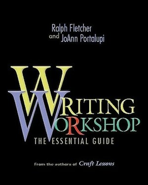 Writing Workshop: The Essential Guide from the Authors of Craft Lessons by Joann Portalupi, Ralph Fletcher