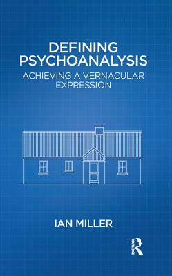 Defining Psychoanalysis: Achieving a Vernacular Expression by Ian Miller