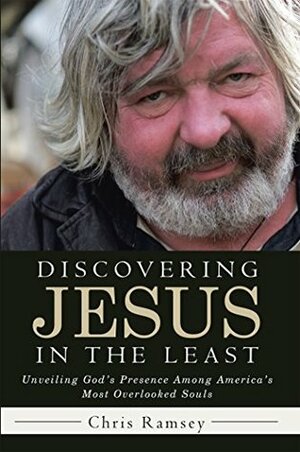 Discovering Jesus in the Least: Unveiling God'S Presence Among America'S Most Overlooked Souls by Chris Ramsey