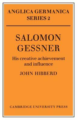 Salomon Gessner: His Creative Achievement and Influence by John Hibberd